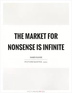 The market for nonsense is infinite Picture Quote #1