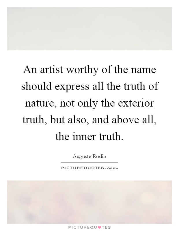 An artist worthy of the name should express all the truth of nature, not only the exterior truth, but also, and above all, the inner truth Picture Quote #1