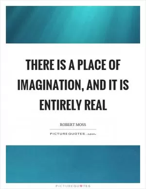 There is a place of imagination, and it is entirely real Picture Quote #1