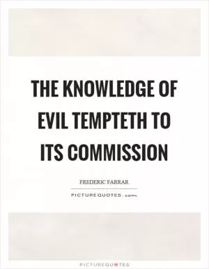 The knowledge of evil tempteth to its commission Picture Quote #1