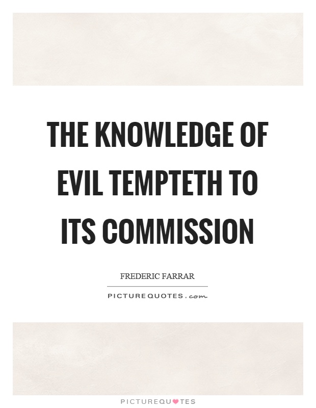 The knowledge of evil tempteth to its commission Picture Quote #1