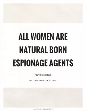 All women are natural born espionage agents Picture Quote #1