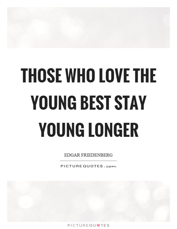 Those who love the young best stay young longer Picture Quote #1