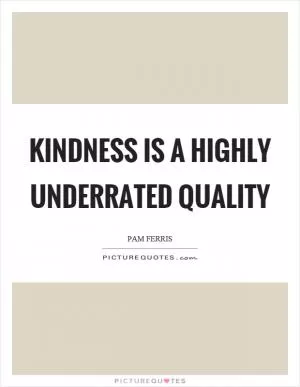 Kindness is a highly underrated quality Picture Quote #1