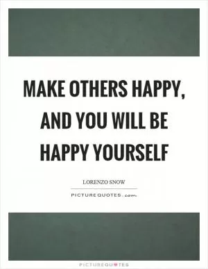 Make others happy, and you will be happy yourself Picture Quote #1