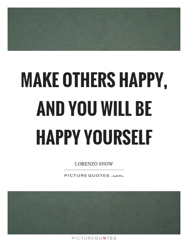 Make others happy, and you will be happy yourself Picture Quote #1