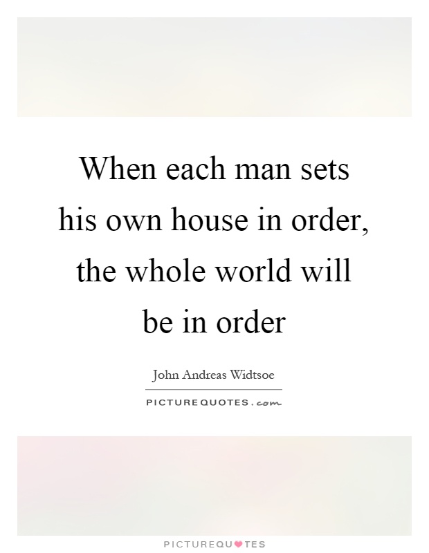 When each man sets his own house in order, the whole world will be in order Picture Quote #1