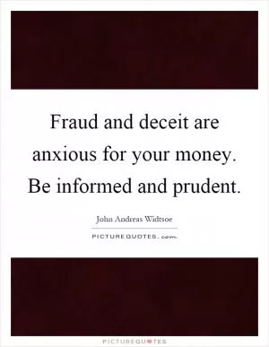 Fraud and deceit are anxious for your money. Be informed and prudent Picture Quote #1
