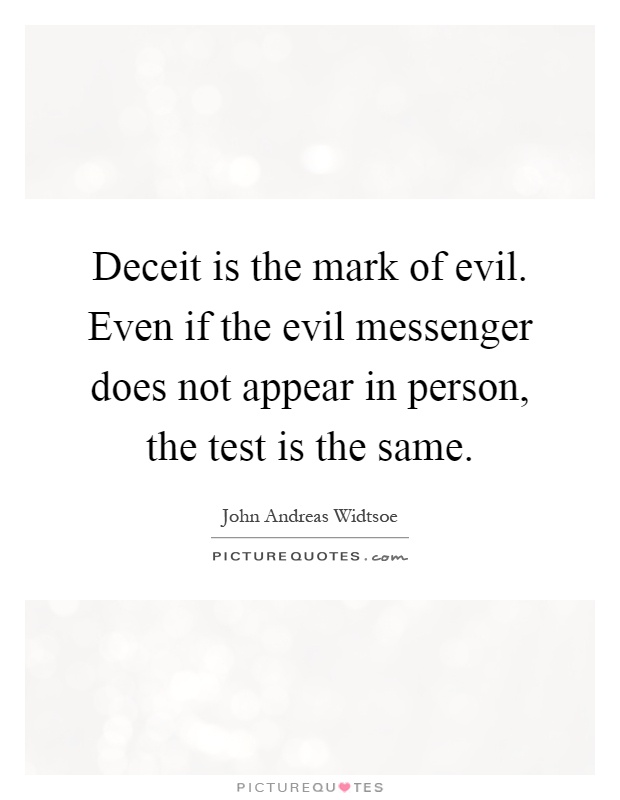 Deceit is the mark of evil. Even if the evil messenger does not appear in person, the test is the same Picture Quote #1