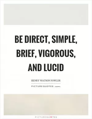 Be direct, simple, brief, vigorous, and lucid Picture Quote #1