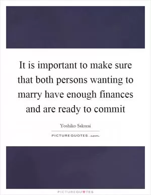 It is important to make sure that both persons wanting to marry have enough finances and are ready to commit Picture Quote #1