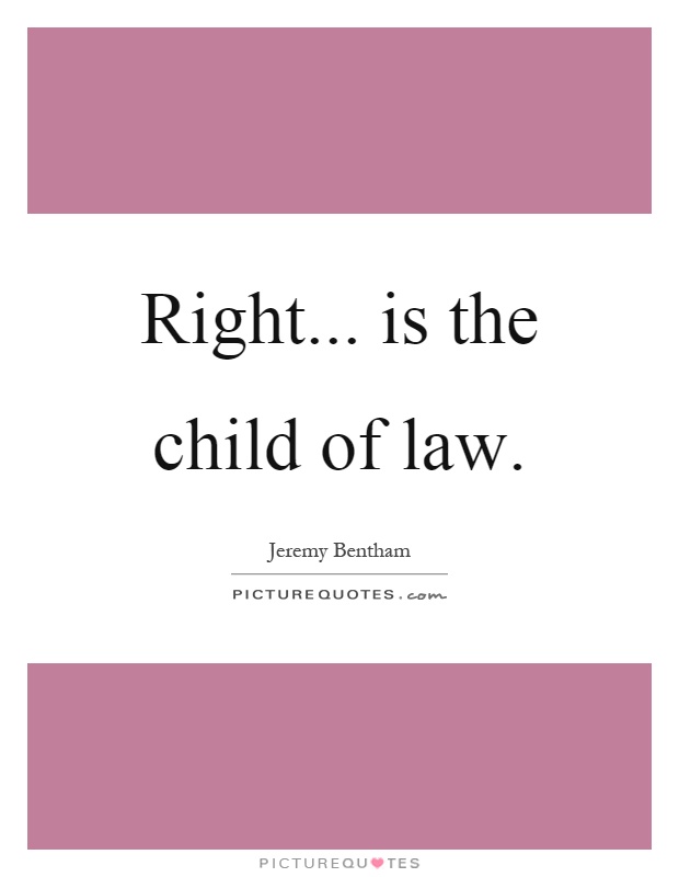 Right... is the child of law Picture Quote #1