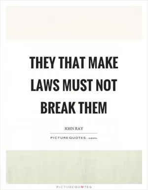 They that make laws must not break them Picture Quote #1