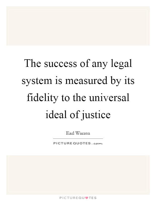 The success of any legal system is measured by its fidelity to the universal ideal of justice Picture Quote #1