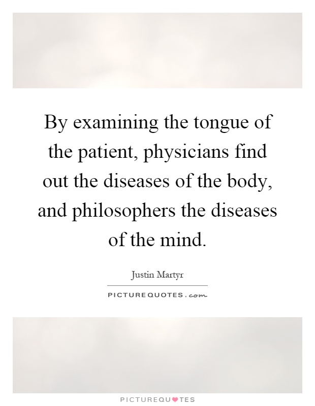 By examining the tongue of the patient, physicians find out the diseases of the body, and philosophers the diseases of the mind Picture Quote #1