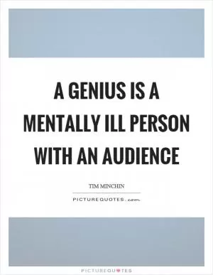 A genius is a mentally ill person with an audience Picture Quote #1