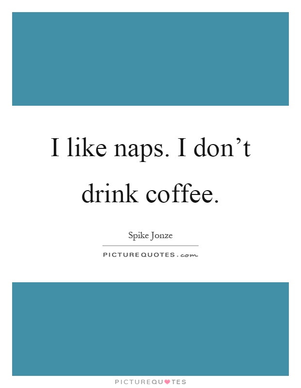 I like naps. I don't drink coffee Picture Quote #1