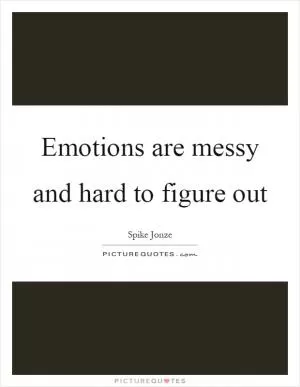 Emotions are messy and hard to figure out Picture Quote #1