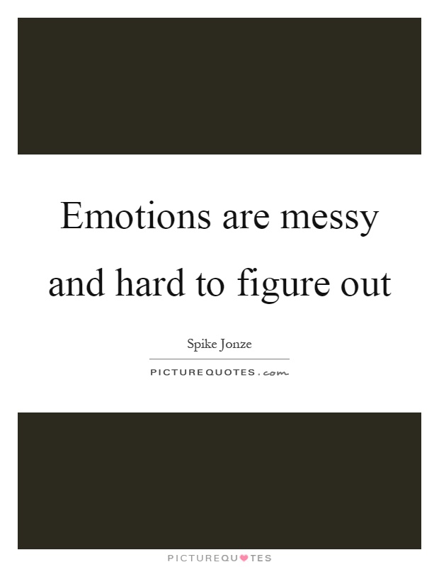Emotions are messy and hard to figure out Picture Quote #1