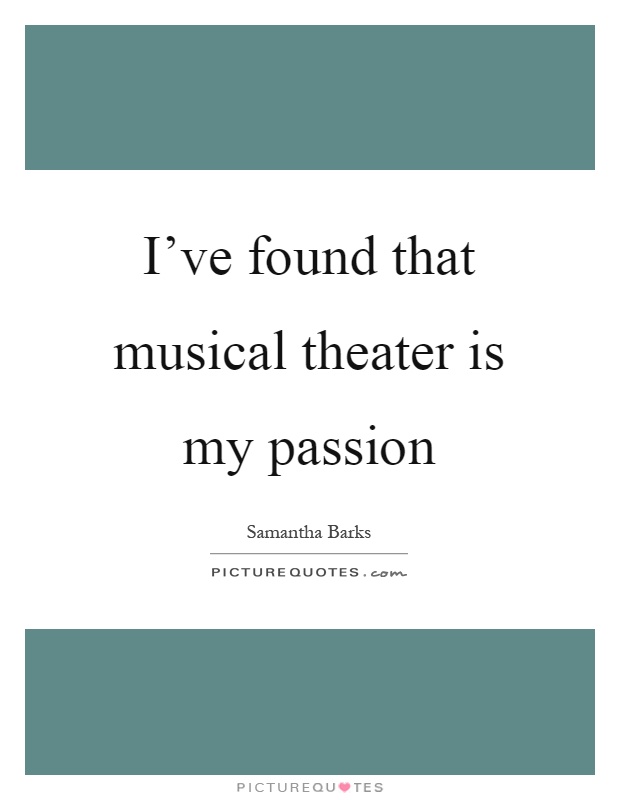 I've found that musical theater is my passion Picture Quote #1