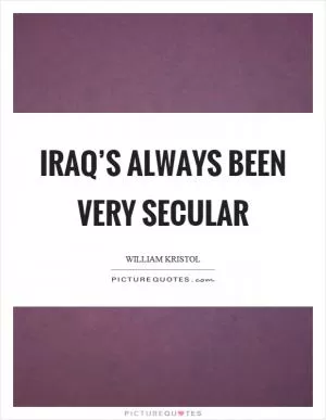 Iraq’s always been very secular Picture Quote #1