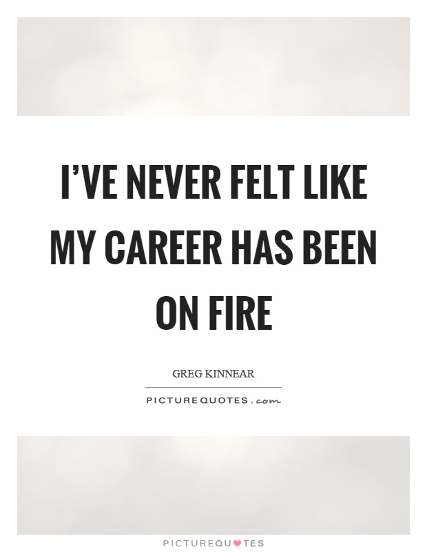 I've never felt like my career has been on fire Picture Quote #1
