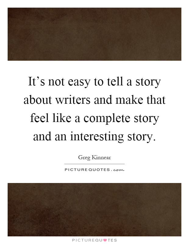 It's not easy to tell a story about writers and make that feel like a complete story and an interesting story Picture Quote #1