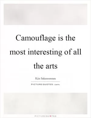 Camouflage is the most interesting of all the arts Picture Quote #1