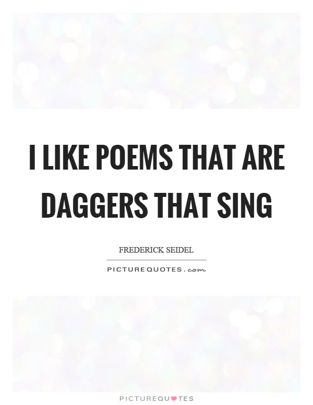 I like poems that are daggers that sing Picture Quote #1