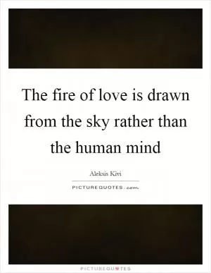 The fire of love is drawn from the sky rather than the human mind Picture Quote #1