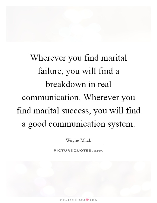 Wherever you find marital failure, you will find a breakdown in real communication. Wherever you find marital success, you will find a good communication system Picture Quote #1