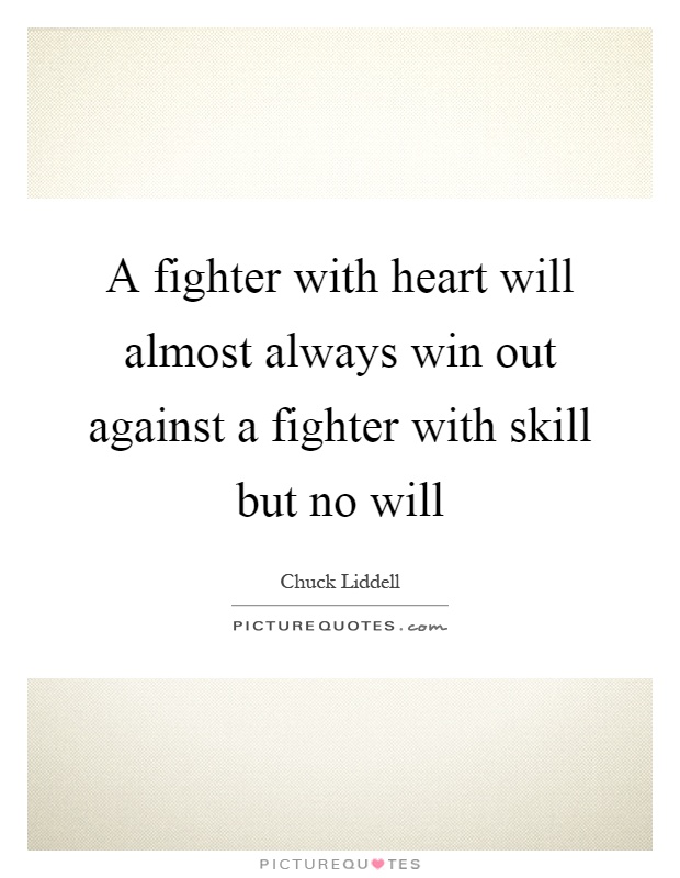 A fighter with heart will almost always win out against a fighter with skill but no will Picture Quote #1