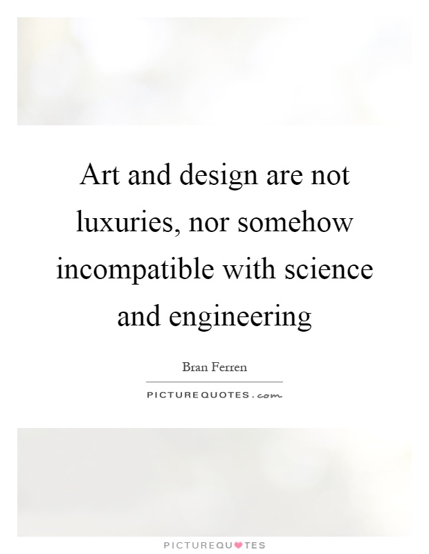 Art and design are not luxuries, nor somehow incompatible with science and engineering Picture Quote #1