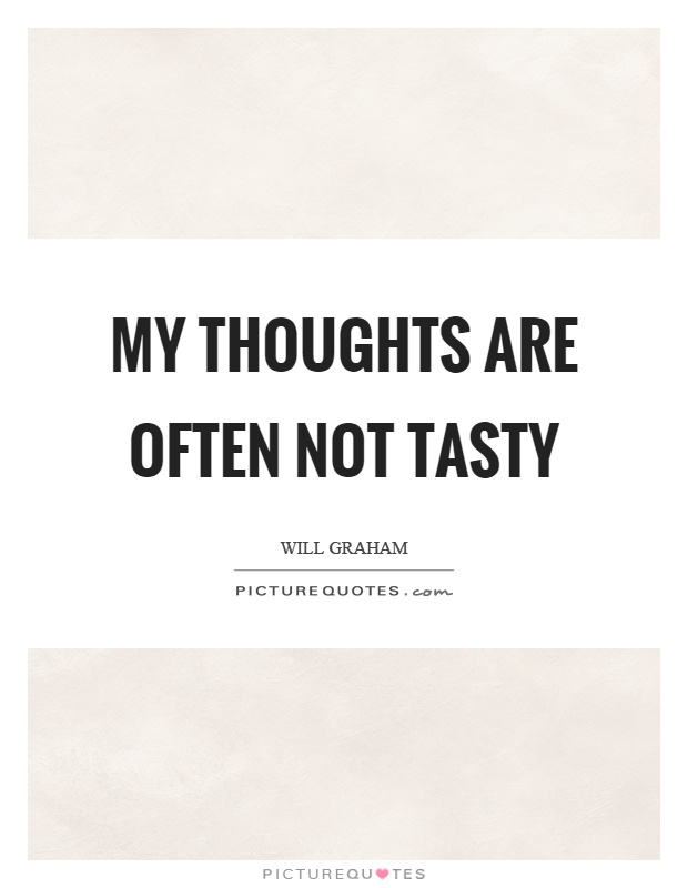 My thoughts are often not tasty Picture Quote #1