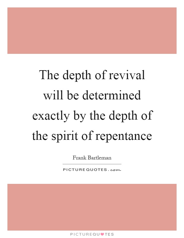 The depth of revival will be determined exactly by the depth of the spirit of repentance Picture Quote #1