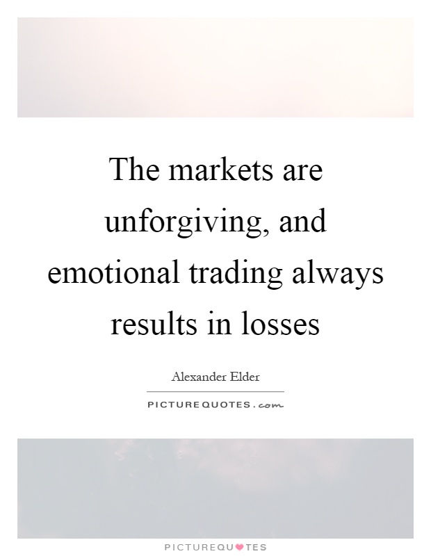 The markets are unforgiving, and emotional trading always results in losses Picture Quote #1
