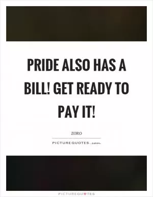 Pride also has a bill! Get ready to pay it! Picture Quote #1