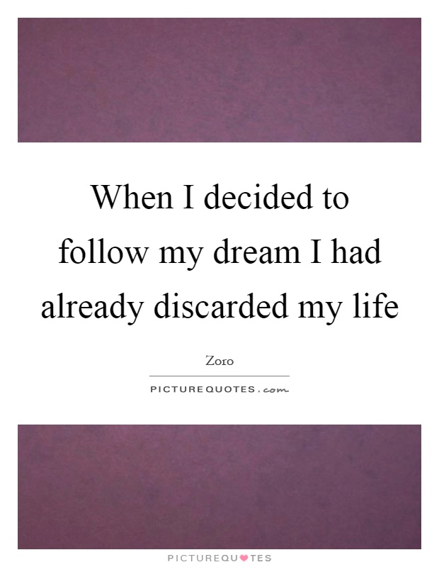 When I decided to follow my dream I had already discarded my life Picture Quote #1