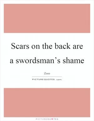 Scars on the back are a swordsman’s shame Picture Quote #1