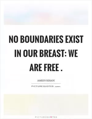 No boundaries exist in our breast: We are free Picture Quote #1