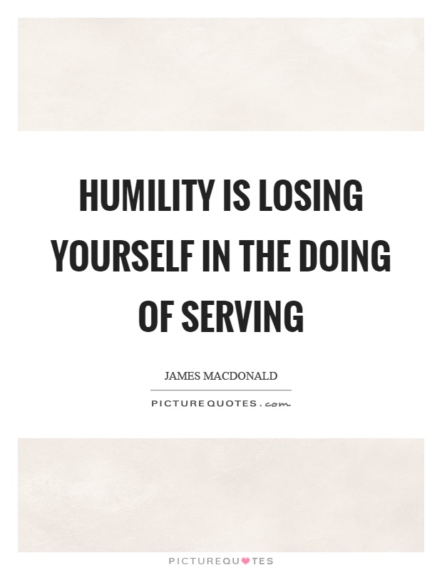 Humility is losing yourself in the doing of serving Picture Quote #1