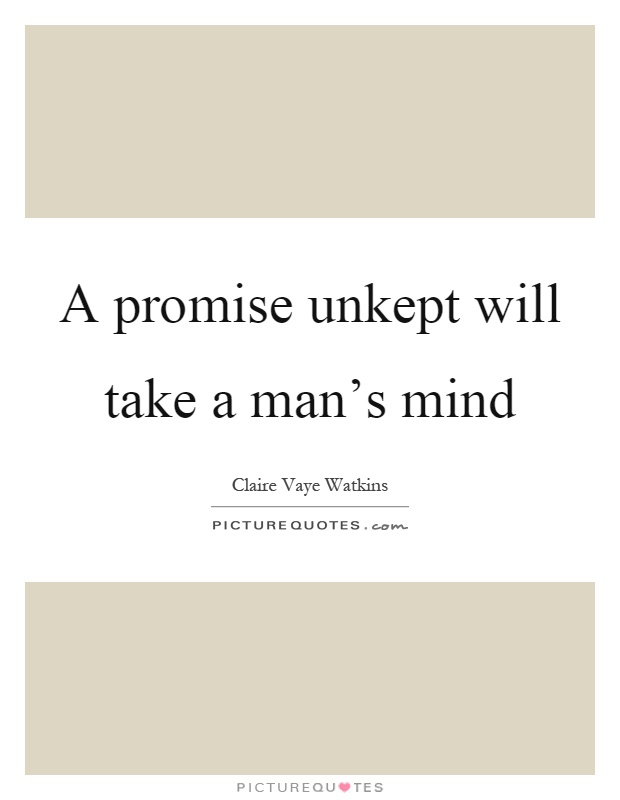 A promise unkept will take a man's mind Picture Quote #1