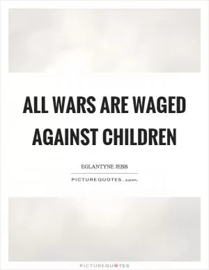 All wars are waged against children Picture Quote #1