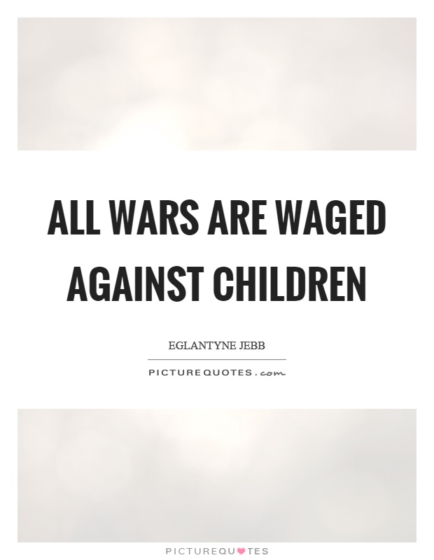 All wars are waged against children Picture Quote #1