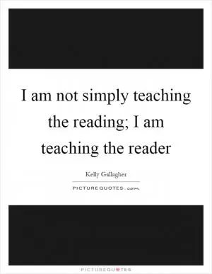 I am not simply teaching the reading; I am teaching the reader Picture Quote #1