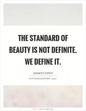 The standard of beauty is not definite. We define it Picture Quote #1
