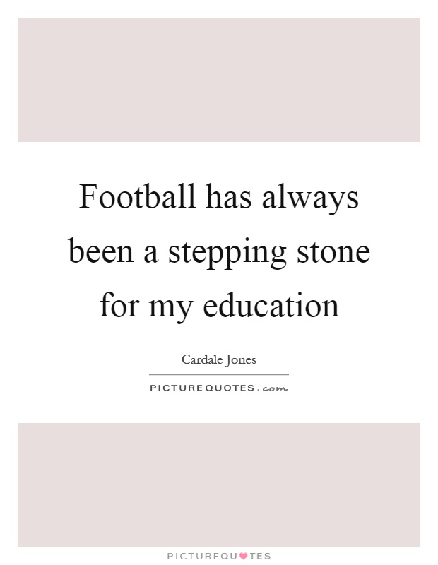 Football has always been a stepping stone for my education Picture Quote #1