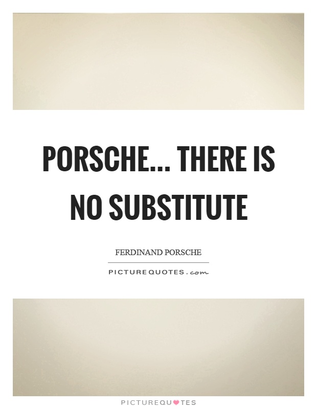 Porsche... there is no substitute Picture Quote #1