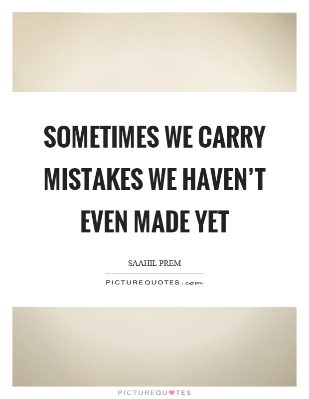 Sometimes we carry mistakes we haven't even made yet Picture Quote #1