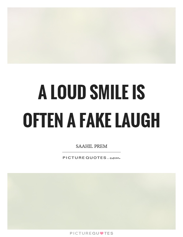 A loud smile is often a fake laugh Picture Quote #1